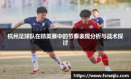 杭州足球队在精英赛中的节奏表现分析与战术探讨