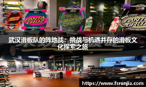 武汉滑板队的阵地战：挑战与机遇并存的滑板文化探索之旅