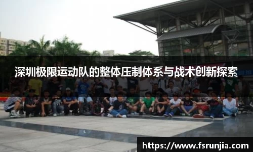 深圳极限运动队的整体压制体系与战术创新探索